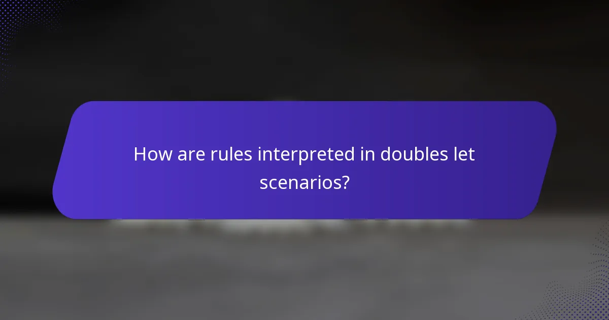 How are rules interpreted in doubles let scenarios?