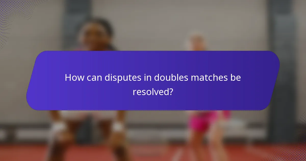 How can disputes in doubles matches be resolved?