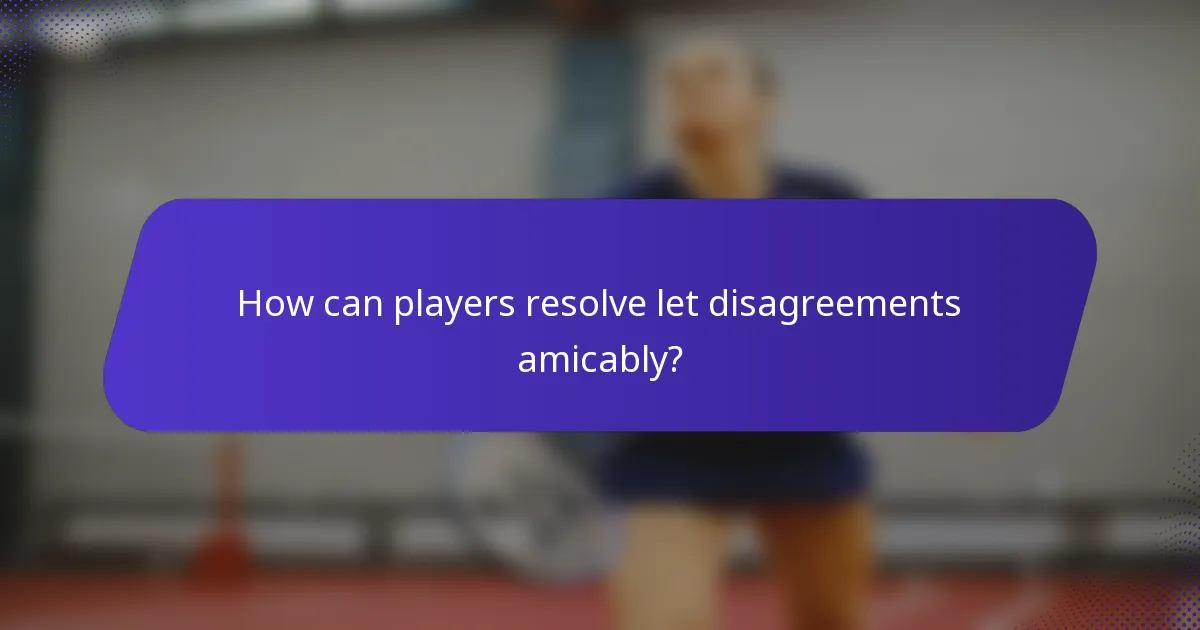 How can players resolve let disagreements amicably?