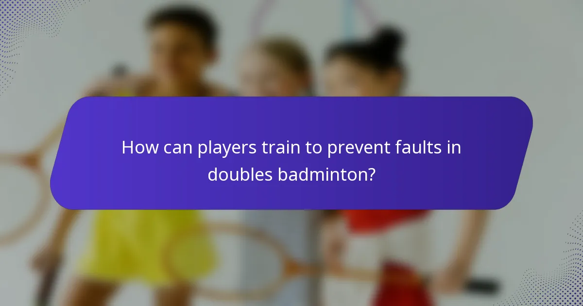 How can players train to prevent faults in doubles badminton?