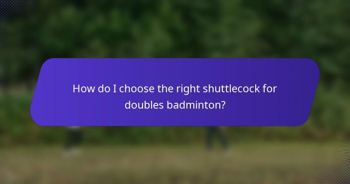 How do I choose the right shuttlecock for doubles badminton?