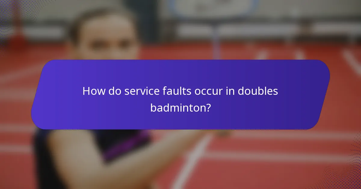 How do service faults occur in doubles badminton?