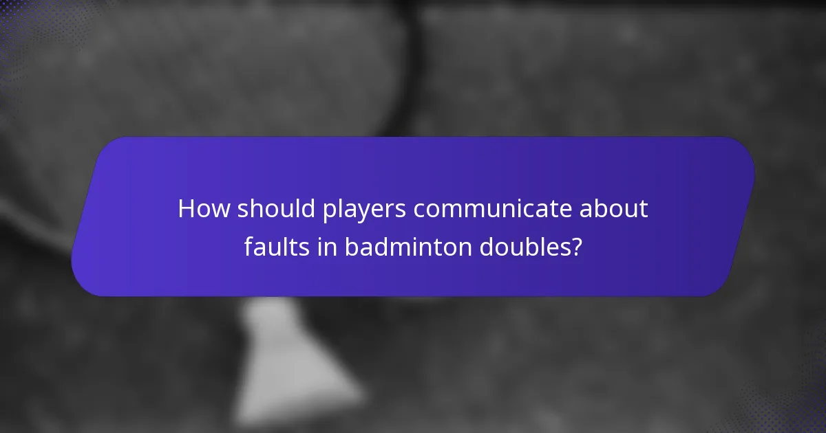 How should players communicate about faults in badminton doubles?