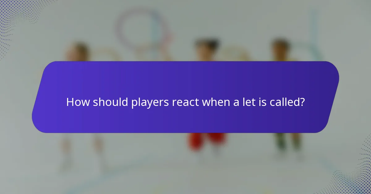 How should players react when a let is called?
