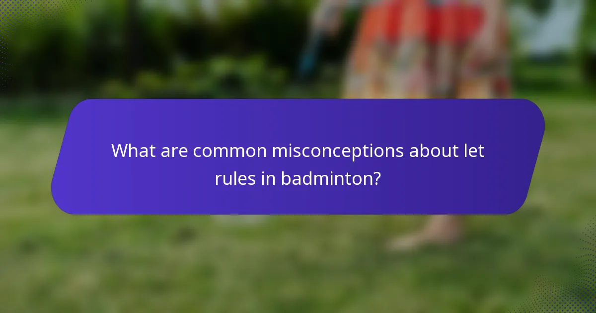 What are common misconceptions about let rules in badminton?