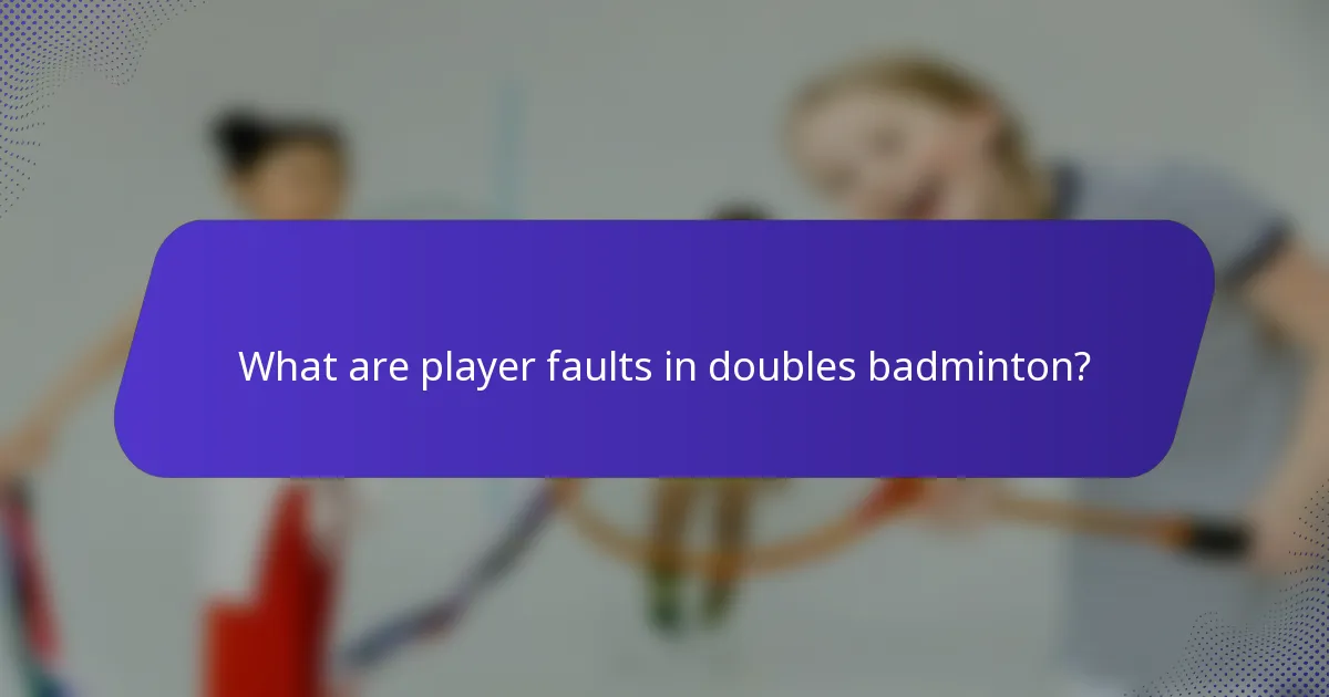 What are player faults in doubles badminton?