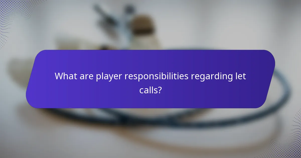 What are player responsibilities regarding let calls?