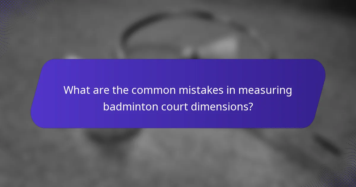What are the common mistakes in measuring badminton court dimensions?