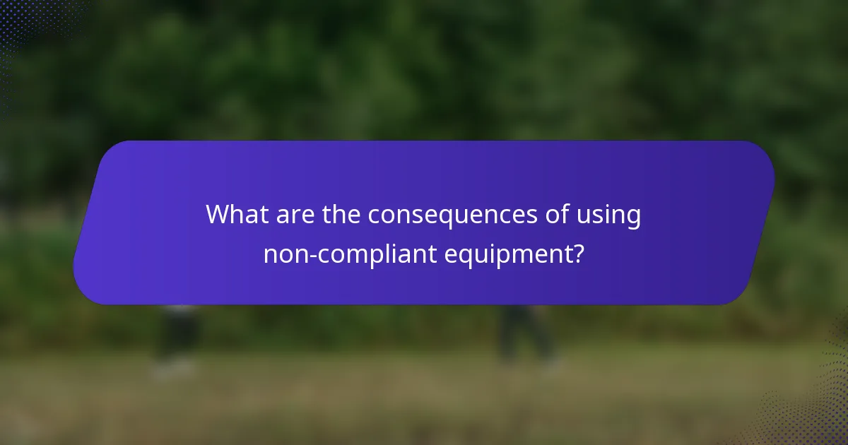 What are the consequences of using non-compliant equipment?