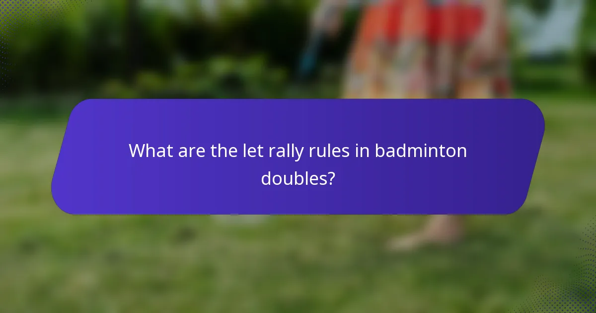 What are the let rally rules in badminton doubles?