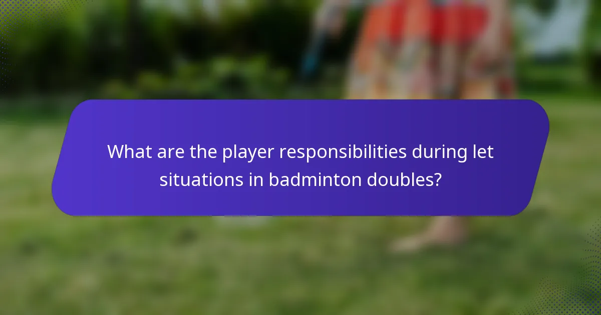 What are the player responsibilities during let situations in badminton doubles?