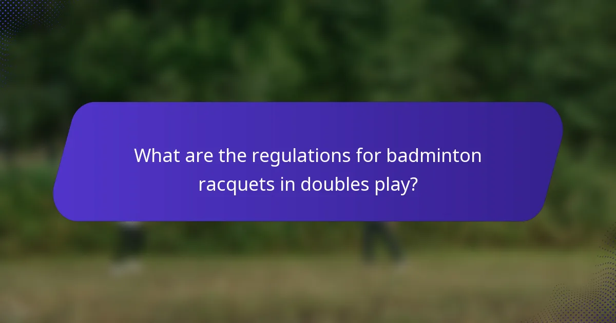 What are the regulations for badminton racquets in doubles play?