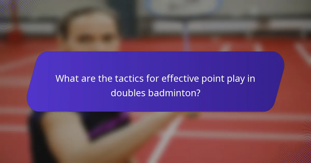 What are the tactics for effective point play in doubles badminton?