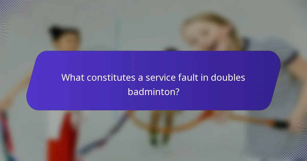 What constitutes a service fault in doubles badminton?