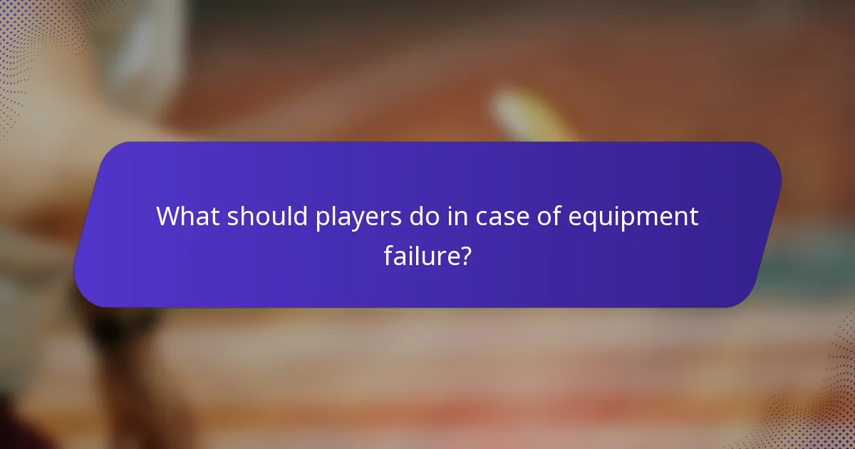 What should players do in case of equipment failure?