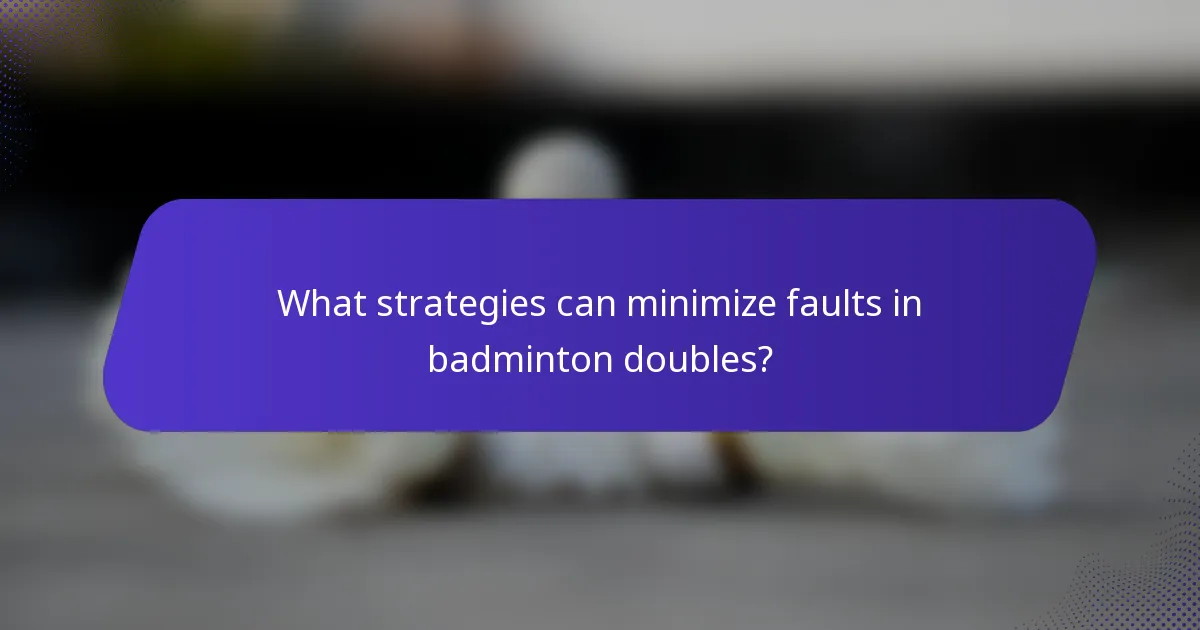 What strategies can minimize faults in badminton doubles?
