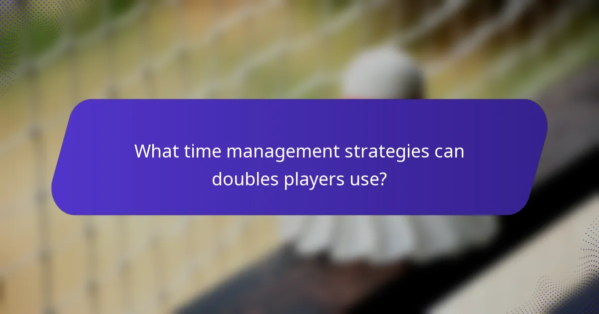 What time management strategies can doubles players use?