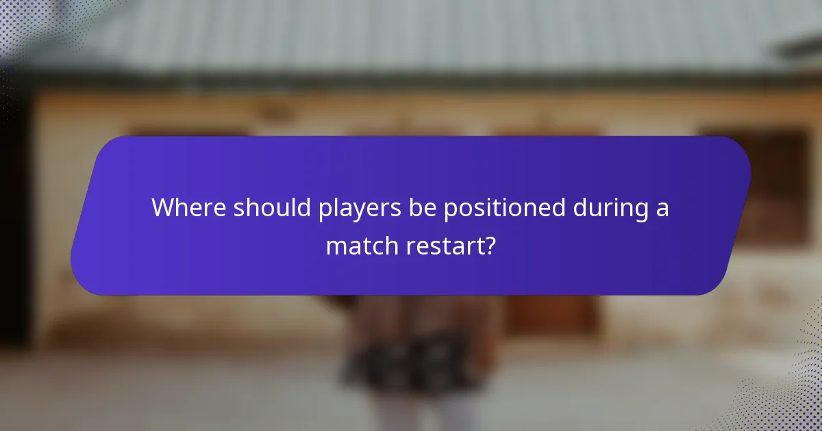 Where should players be positioned during a match restart?