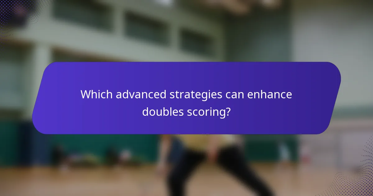 Which advanced strategies can enhance doubles scoring?